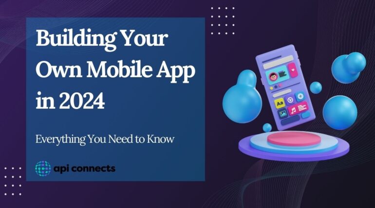 Building Your Own Mobile App in 2024: Everything You Need to Know