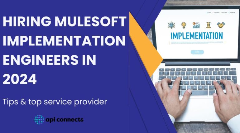 Hiring Mulesoft Implementation Engineers in 2024: Tips & Top Service Provider